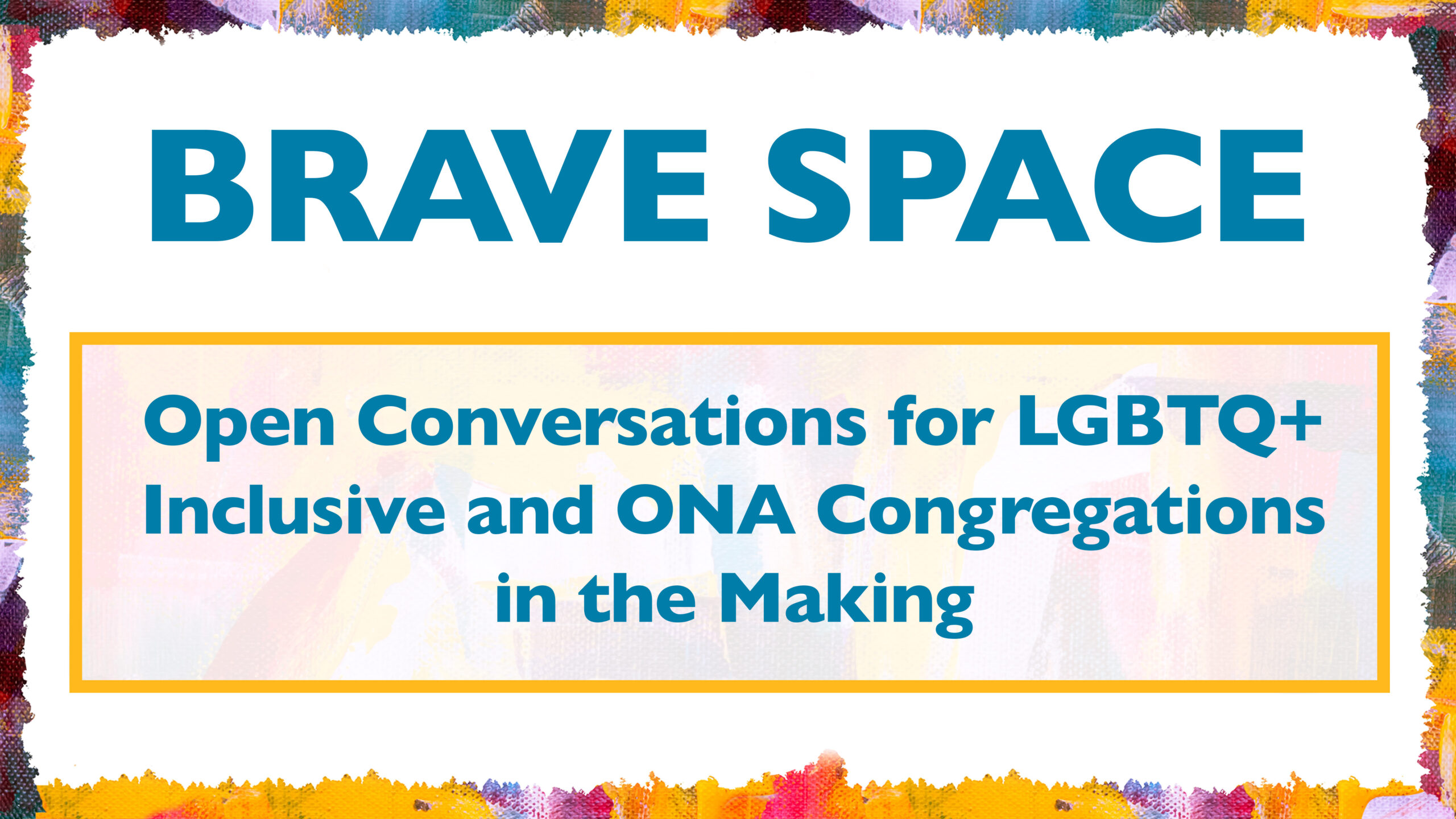 Brave Space: Open Conversations for LGBTQ+ Inclusive and ONA Congregations in the Making