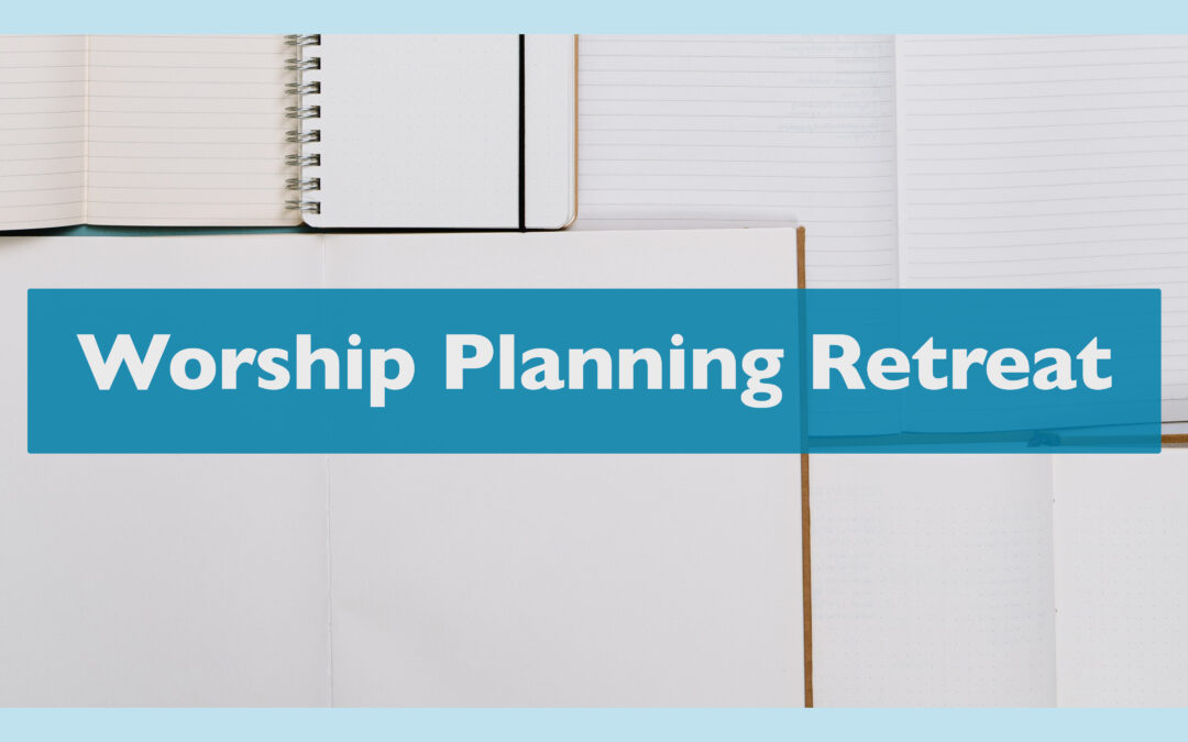 Worship Planning Retreat